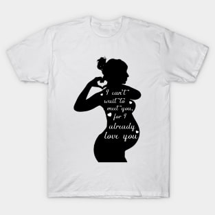 I  can't wait to meet you, for I already love you. T-Shirt